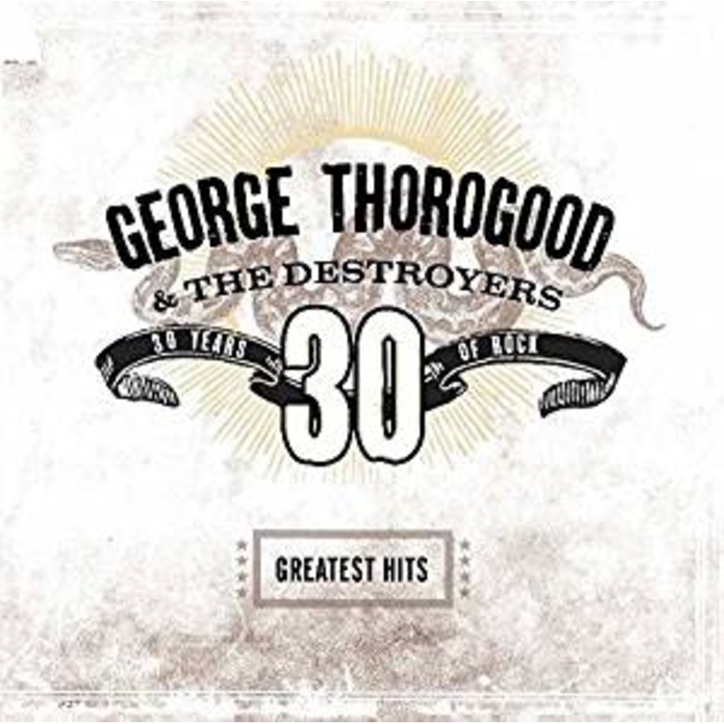 George Thorogood & The Destroyers – 30 Years Of Rock Greatest Hits – CD